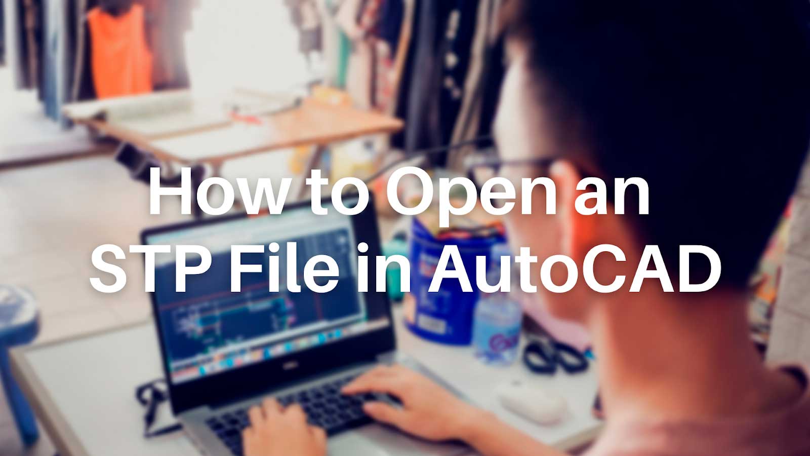 Glossary How to Open STP File in AutoCAD